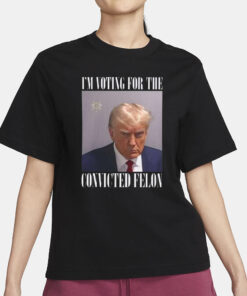Trump Mugshot I’m Voting For The Convicted Felon T-Shirt1