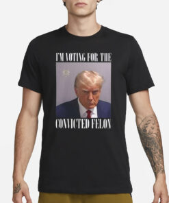 Trump Mugshot I’m Voting For The Convicted Felon T-Shirt3