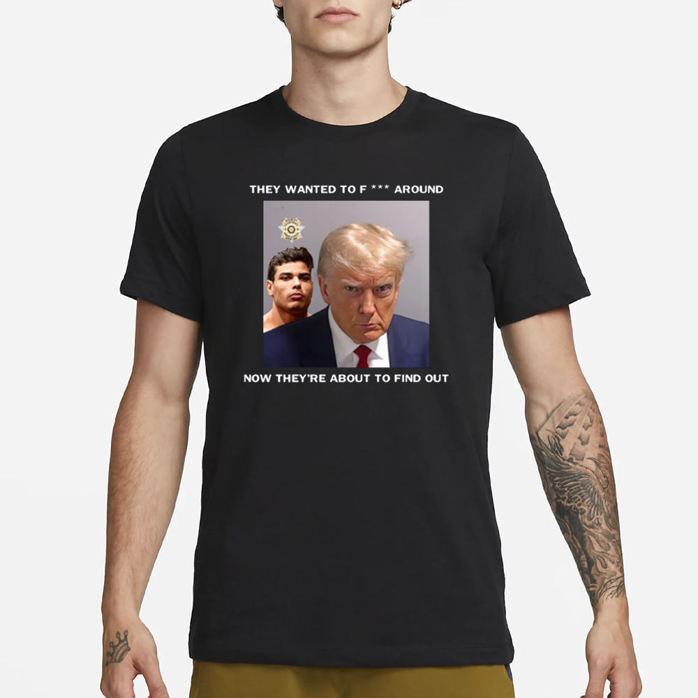 Trump X Paulo Mugshot They Want To Fuck Around Now They're About To Find Out T-Shirt 4 Trump X Paulo Mugshot They Want To Fuck Around Now They're About To Find Out T-Shirt1