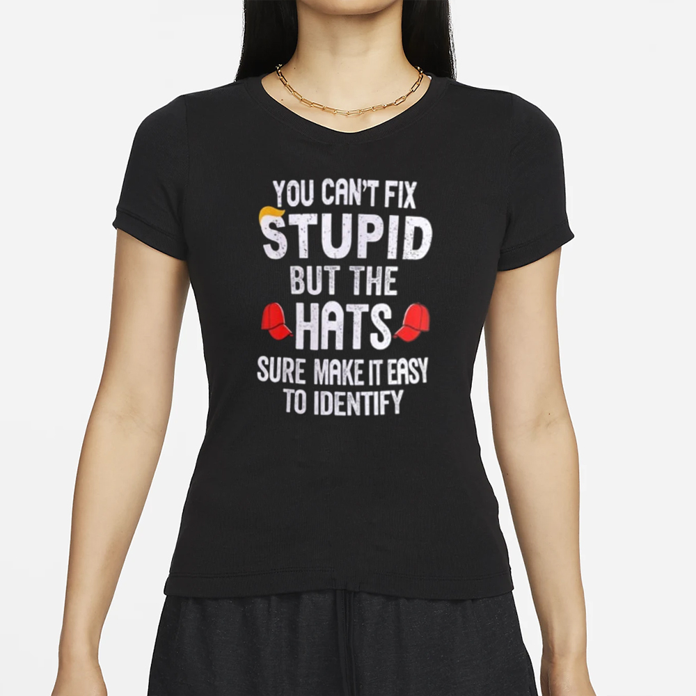 Trump You Can’t Fix Stupid But The Hats Sure Make It Easy To Identify T-Shirt 4 Trump You Can’t Fix Stupid But The Hats Sure Make It Easy To Identify T-Shirt