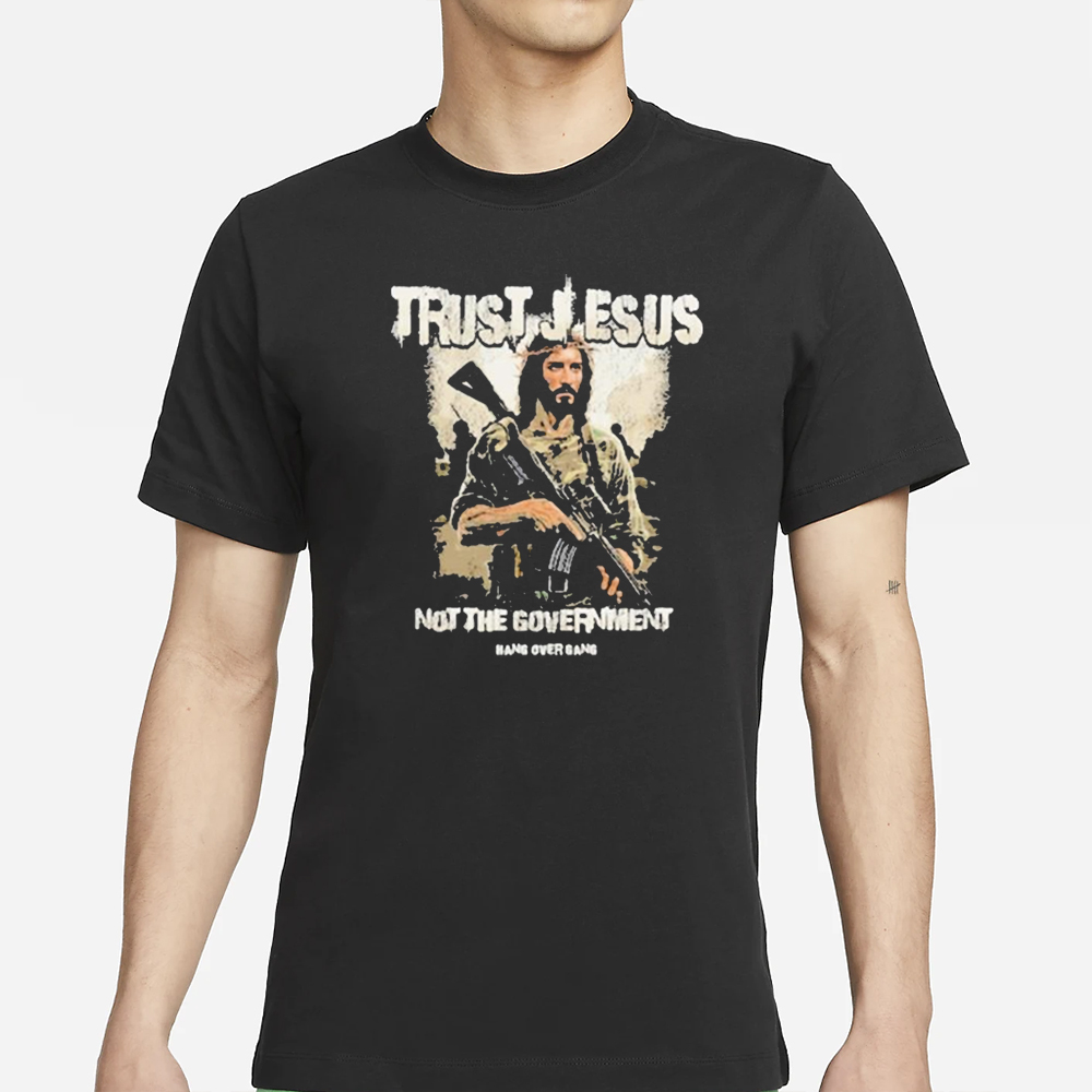 Trust Jesus Not The Government Hang Over Gang T-Shirt 4 Trust Jesus Not The Government Hang Over Gang T-Shirt
