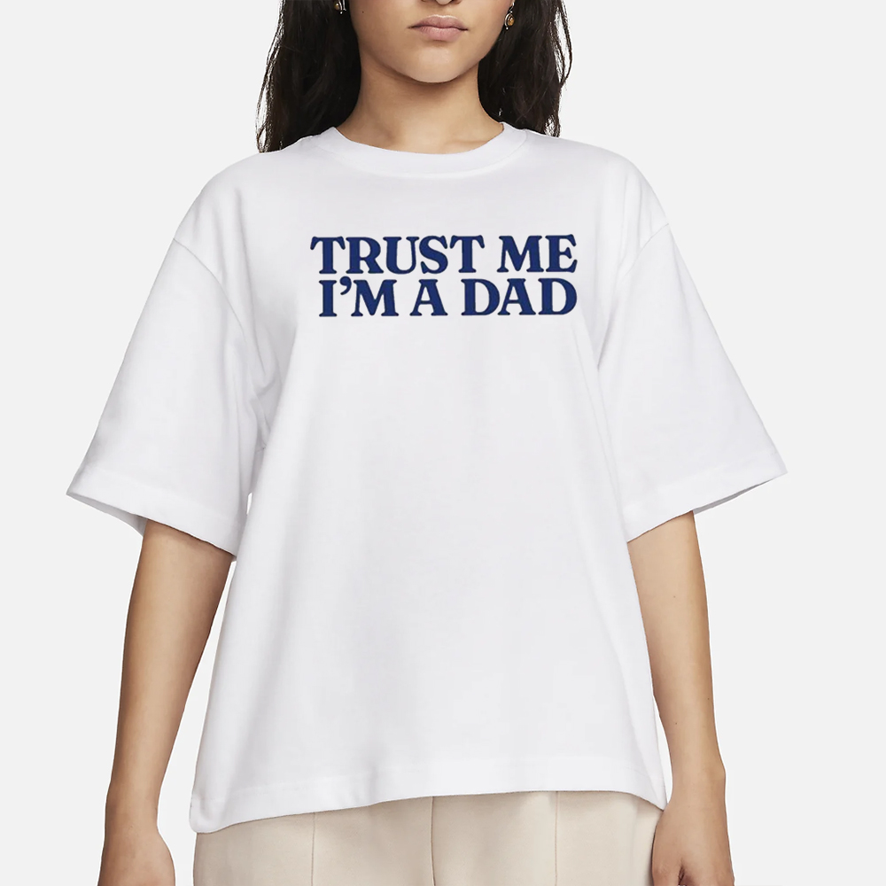 Trust Me Im A Dad T-Shirt 4 Trust Me Im A Dad T-Shirt