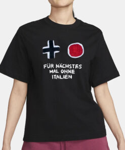 Für Nächstes Mal Ohne Italien T-Shirt1