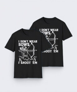 I Don’t Wear Bows I Shoot Em Shirt