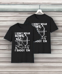 I Don’t Wear Bows I Shoot Em Shirt