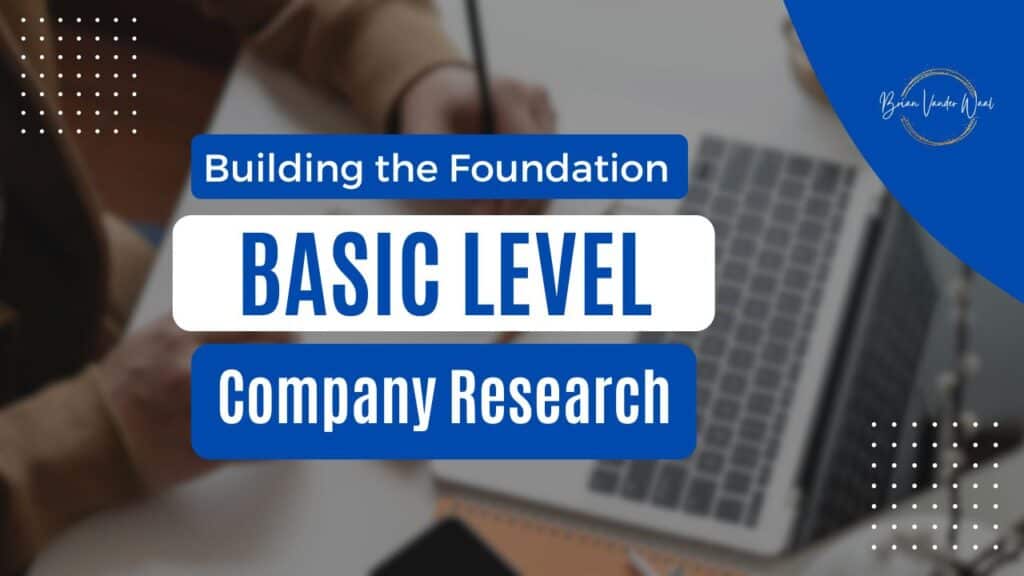 A faded out background image of a woman's hands writing on paper and a laptop on the desk in front of the paper. On the top right is the Brian Vander Waal brand logo in a rounded triangle. There is a header in blue and white backgrounds with the alternate font colour. The header says "Building the foundation: BASIC LEVEL Company Research." On the top left and bottom right there is a square box of dots for design.