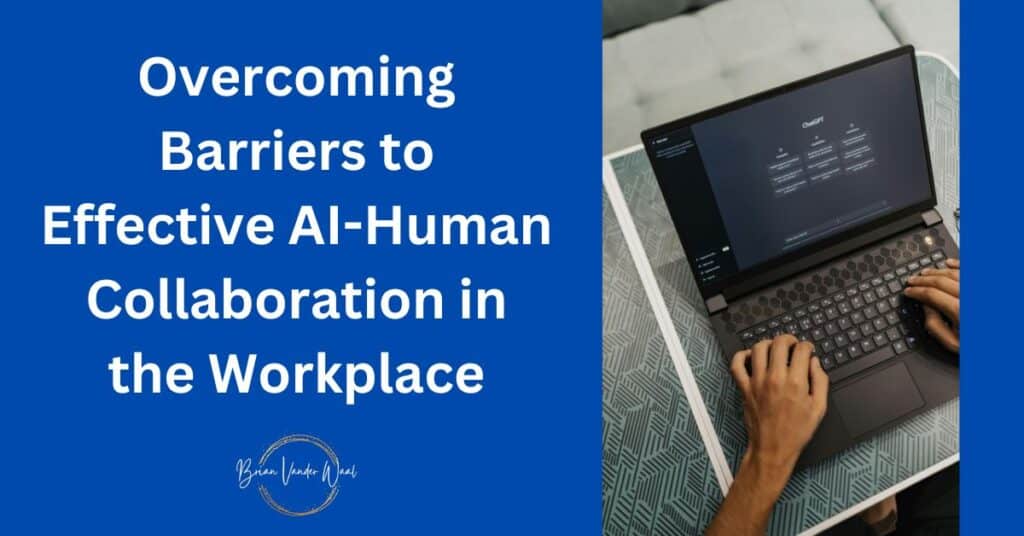On the right is an image of a person chatting with ChatGPT. On the left is a header which says: "Overcoming Barriers to Effective AI-Human Collaboration in the Workplace" Below that is the Brian Vander Waal brand logo.