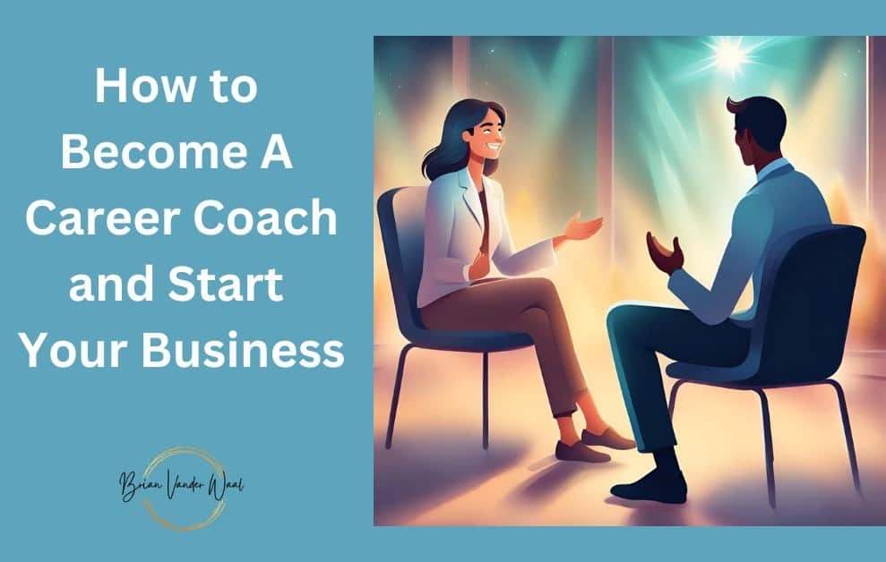 A blue-green background with the blog title "How to Become A Career Coach & Start Your Business" on the left and a graphics image of a man in a career coaching meeting with a woman. The Brian Vander Waal brand logo is also on the bottom.