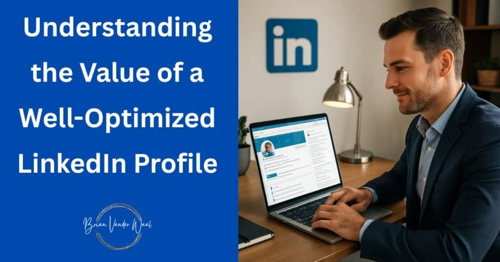 An image of a confident, male professional (mid-career) sitting at a desk on a laptop in his home office, with a glowing LinkedIn profile page displayed on his screen.A LinkedIn logo subtly integrated into the background.The image represent the importance of understanding the value of a well-optimized LinkedIn Profile. On the image you also see a header which says, "Understanding the value of a well-optimized LinkedIn Profile." Below that is the "Brian Vander Waal" brand logo.