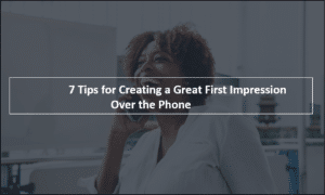 7 Tips for Creating a Great First Impression Over the Phone