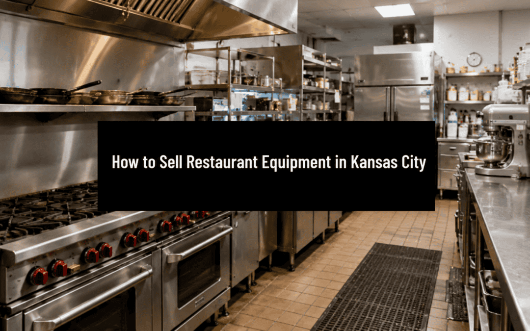 How to Sell Restaurant Equipment in Kansas City: The Complete Guide to Restaurant Liquidation, Auctions, and Maximizing Value