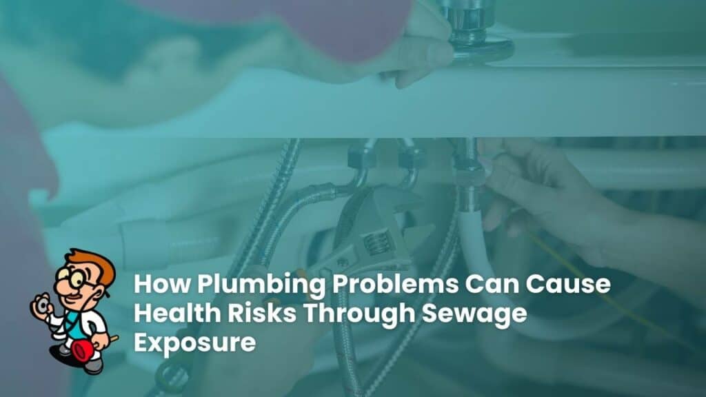 How Plumbing Problems Can Cause Health Risks Through Sewage Exposure