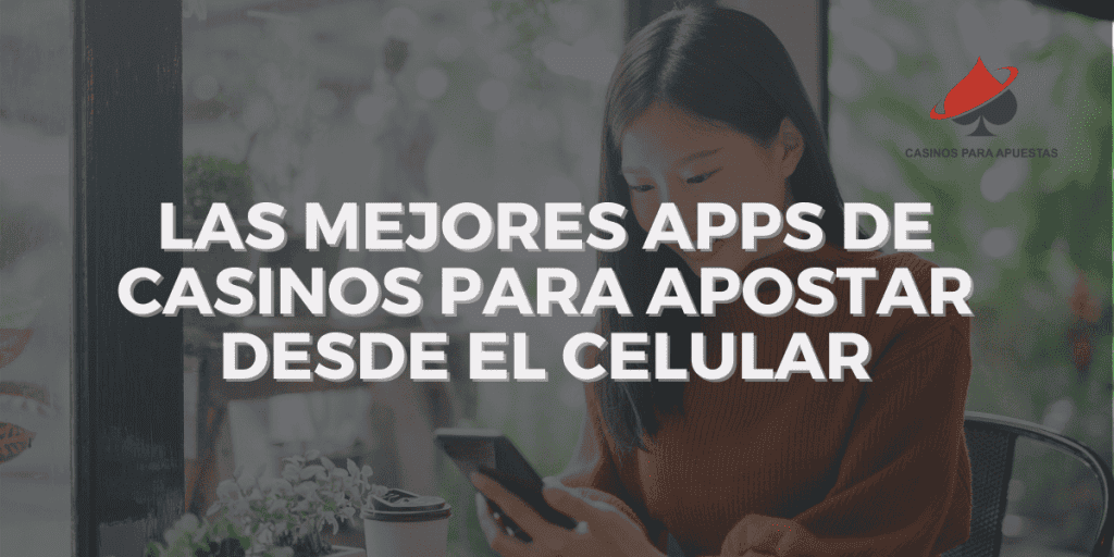 Las mejores apps de casinos para apostar desde el celular