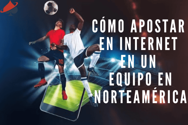 Quiero Apostar en un Equipo en Internet en Norteamérica