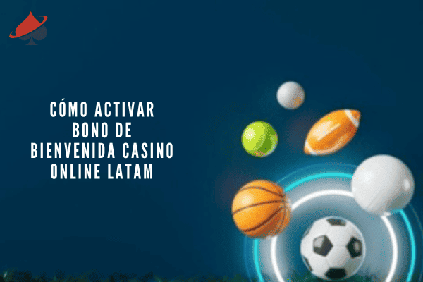Cómo Activar Bono de Bienvenida Casino Online LATAM