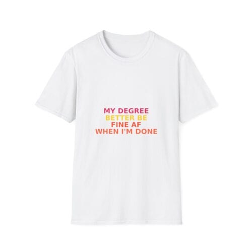 White T-shirt with humorous "My Degree Better Be Fine AF When I'm Done" print.