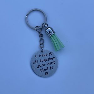 ‘I have it all together I just can’t find it’ hand stamped keychain