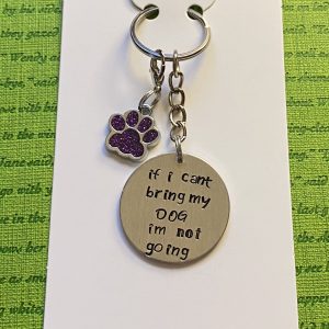 ‘If I can’t bring my dog I’m not going’ hand stamped keychain