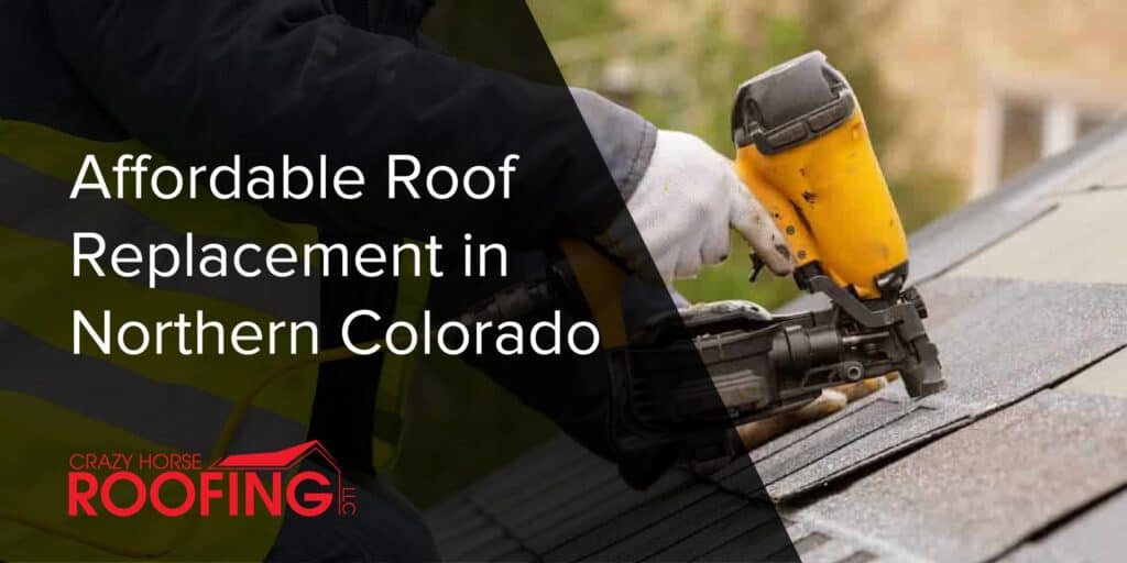 Affordable roof replacement in Northern Colorado with expert roofing services by Crazy Horse Roofing LLC Quality materials and craftsmanship for durable reliable roofing solutions