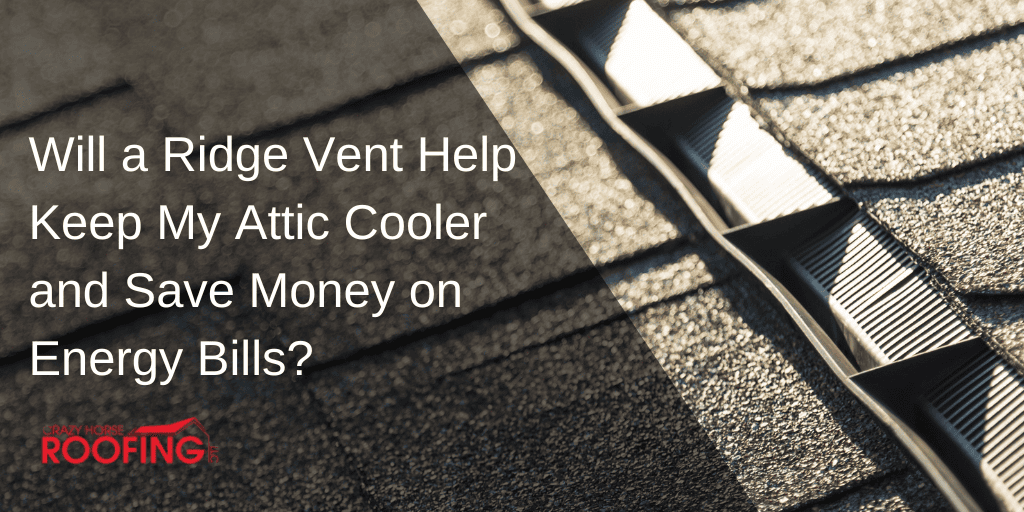 Ridge vent for attic cooling and energy efficiency at Crazy Horse Roofing