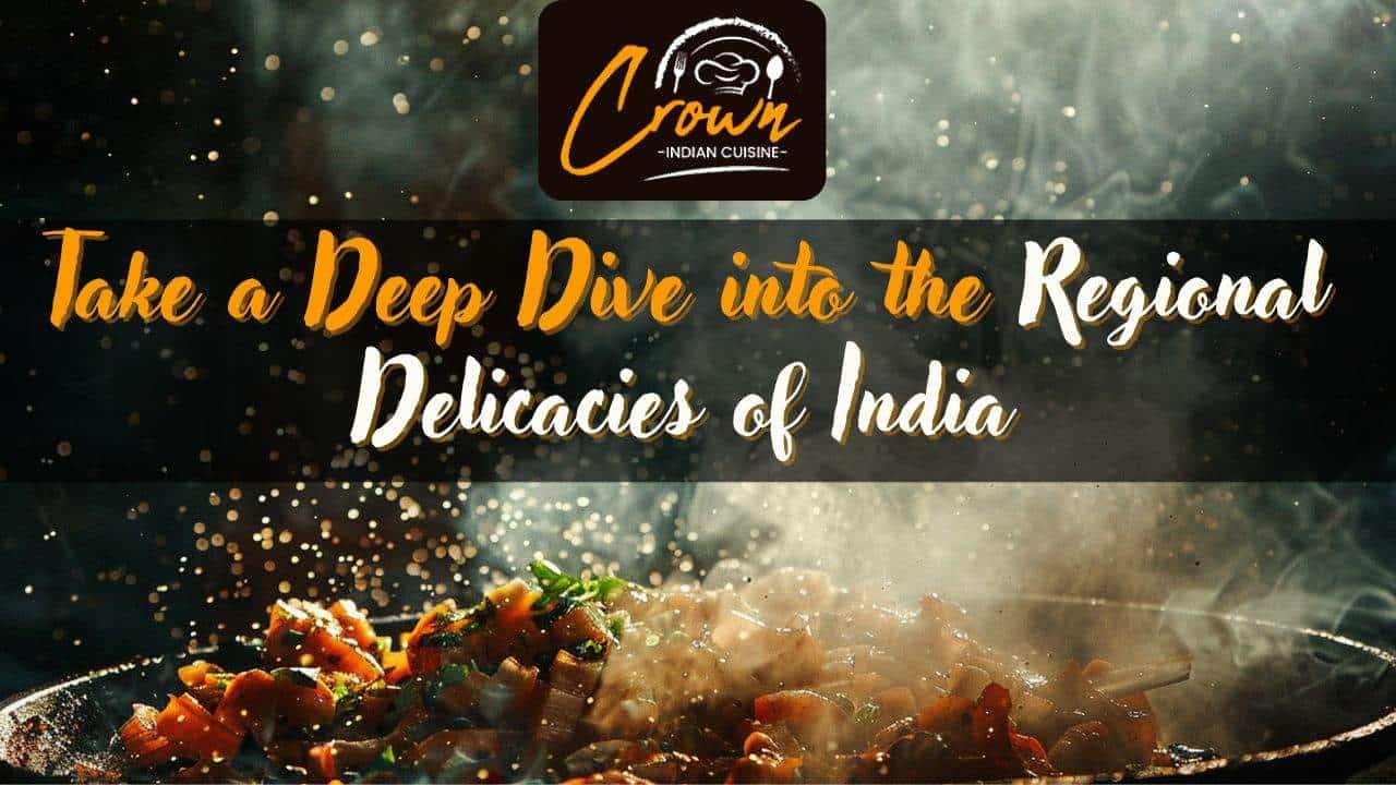 Take a Deep Dive into the Regional Delicacies of India