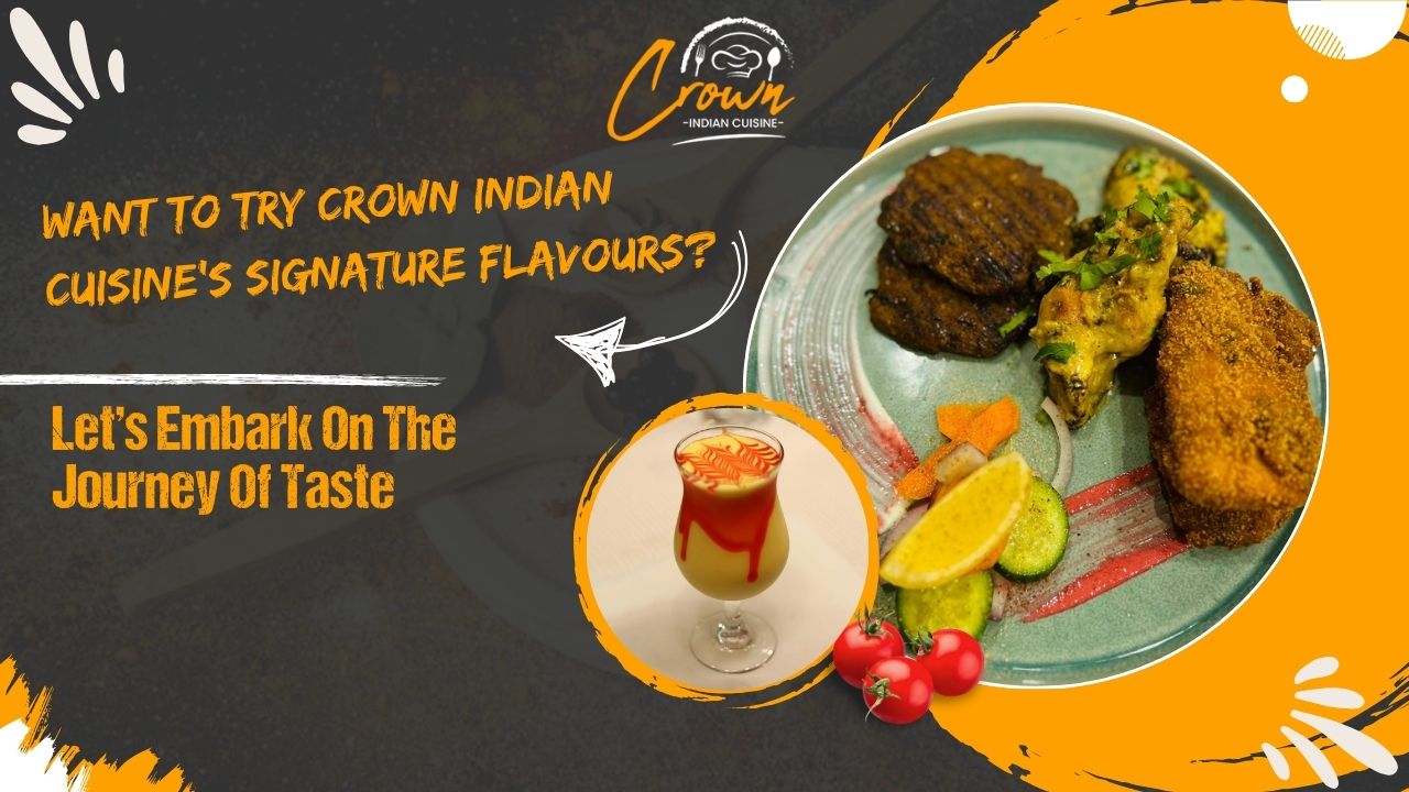 Try Crown Indian Cuisine’s Signature Flavours? Let’s Embark On The Journey Of Taste