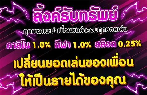 ลิงค์รับทรัพย์ แนะนำเพื่อนรับค่าคอม 0.25% ทุกยอดเล่น