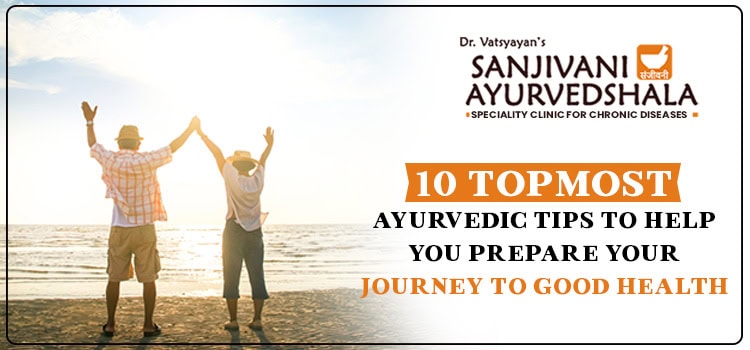 10 topmost Ayurvedic tips to help you prepare your journey to good health