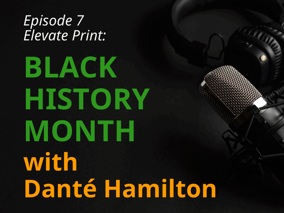 PODCAST Ep. 7 Elevate Print Black History Month with Dante Hamilton {{brizy_dc_image_alt imageSrc=