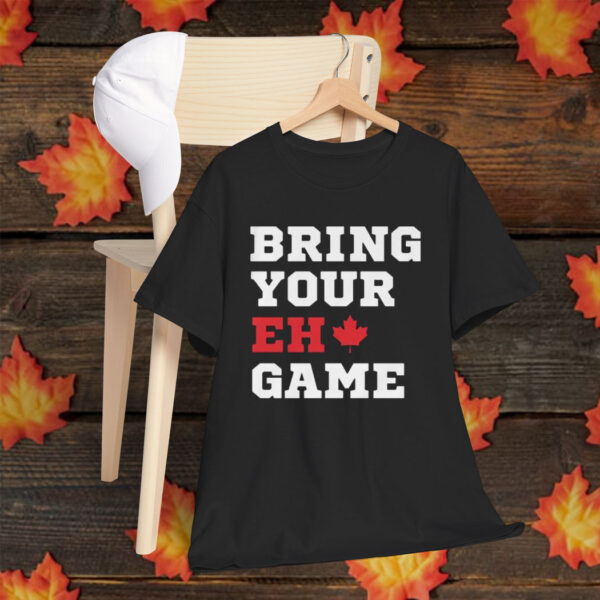 BRING YOUR "EH" GAME T-SHIRT