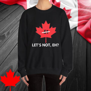Canada Let’s Not Eh 51 shirt