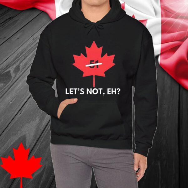 Canada Let’s Not Eh 51 shirt