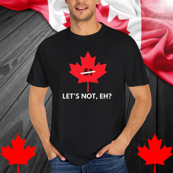 Canada let’s not eh 51 shirts