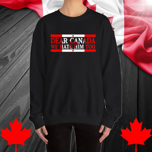 Dear Canada We Hate Him Too Political Protest Shirt