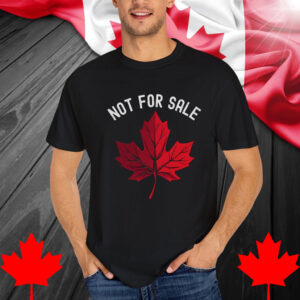 Not For Sale T-Shirt – Canada is NOT Your 51st State Shirt