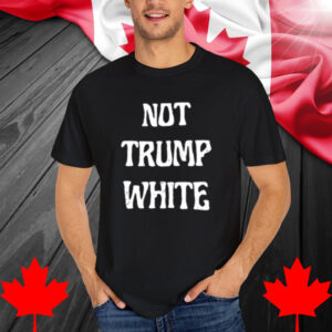 Not Trump White Shirt