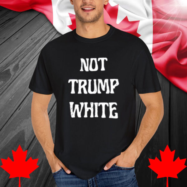 Not Trump White Shirt