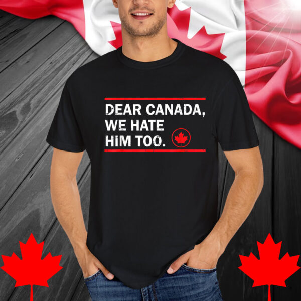 Retro Dear Canada We Hate Him Too Funny Trump Shirt
