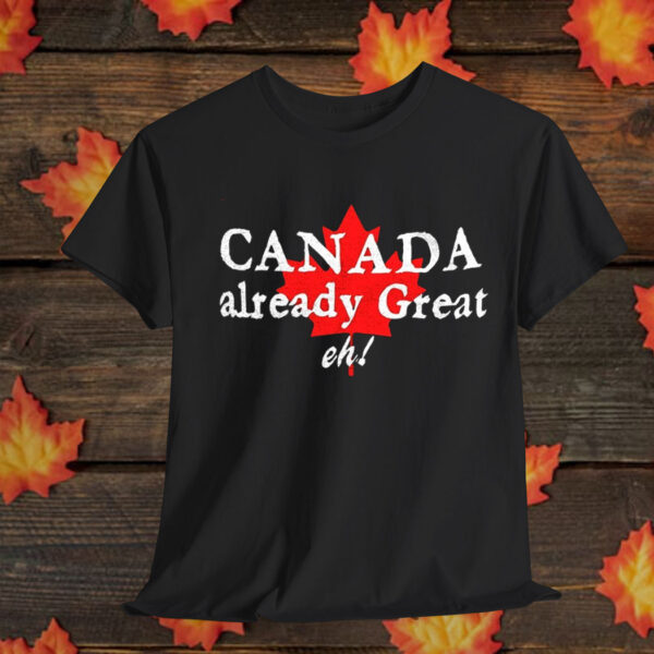 Canada Already Great, Eh? Shirt