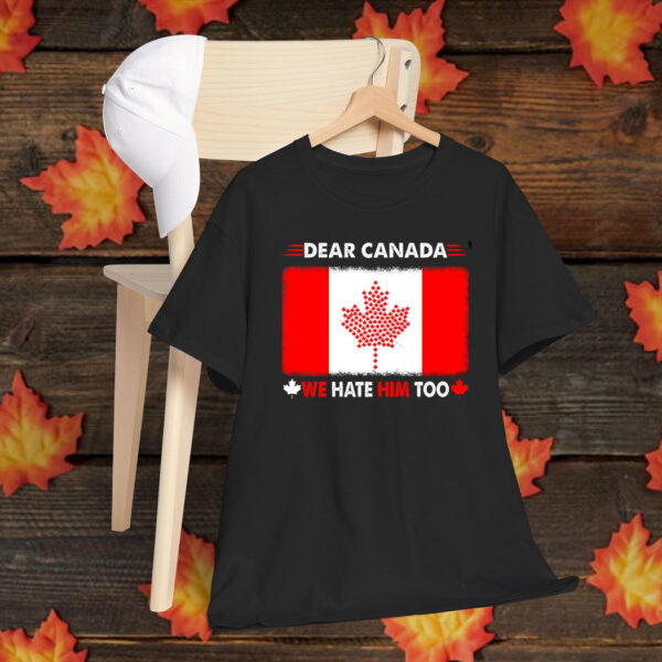 Dear Canada We Hate Him Too Shirt, Anti Trump Shirt