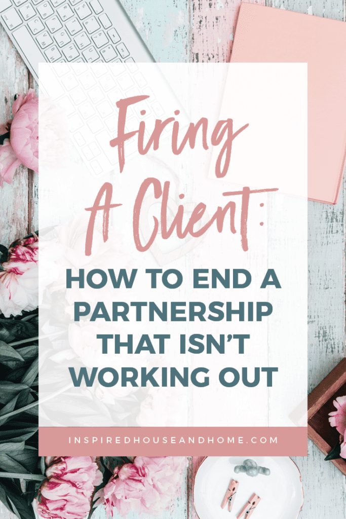 Firing A Client: How to End a Partnership that Isn't Working Out | Inspired House and Home