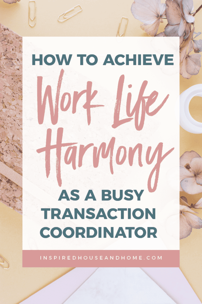 How to Achieve Work Life Harmony as a Busy Transaction Coordinator | Inspired House and Home