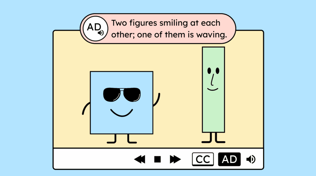 Illustration of a video player showing two characters on screen, one square figure wearing sunglasses and one tall rectangular figure. An audio description bubble above the video says: Two figures smiling at each other; one of them is waving. The player controls include buttons for captions and audio description.