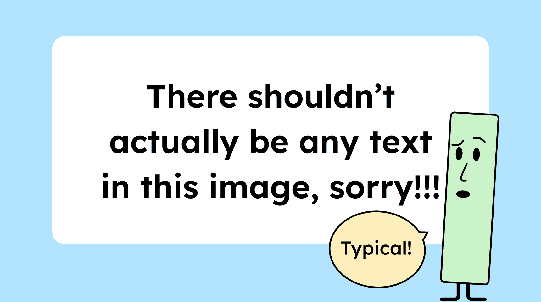 Text in the image reads: *There shouldn’t actually be any text in this image, sorry!!!* Next to it is a green figure looking confused and saying: Typical!
