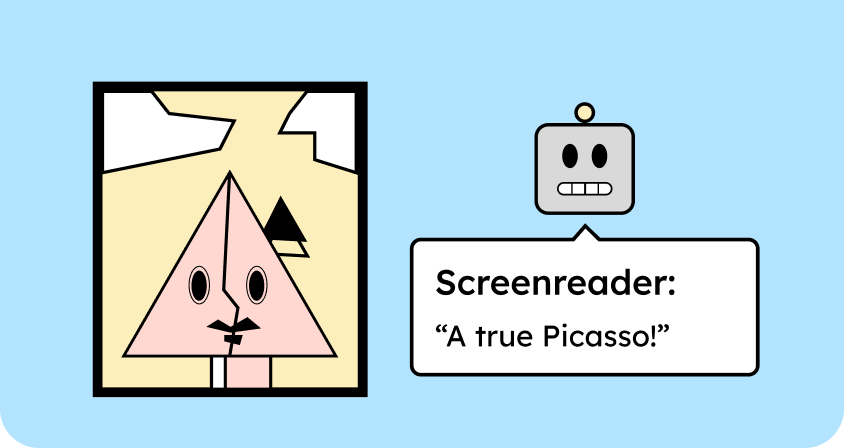An illustration of a picture reminiscent of Picasso's style. Next to it, an illustration of a robot head representing a screen reader. The screen reader describes the picture and says: "A real Picasso!"