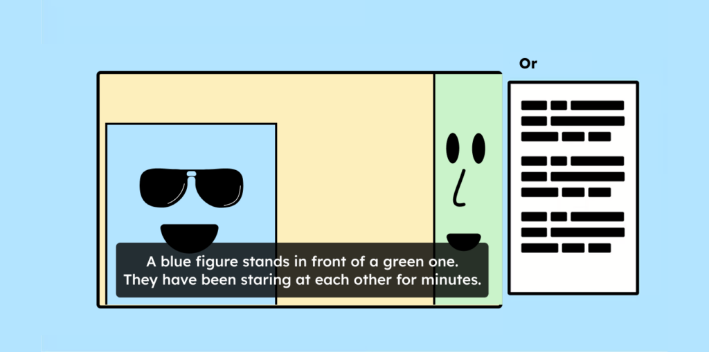 An illustration of a video. The video features two figures: a blue square and a green rectangle. An audio description is visualized alongside the illustrations. It reads, "A blue figure stands in front of a green one. They have been staring at each other for minutes".