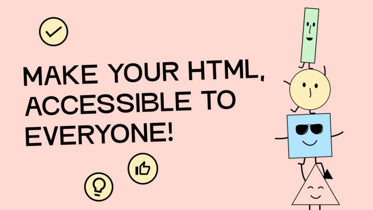 Make your HTML accessible to everyone.