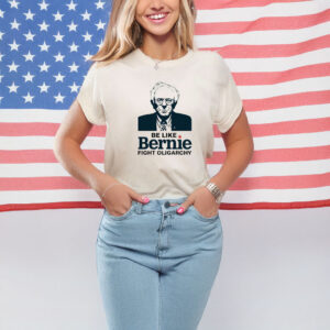 Be Like Bernie Fight Oligarchy T-Shirt