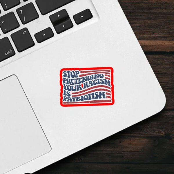 Anti Trump, Stop pretending your racism is patriotism Sticker, Car magnet