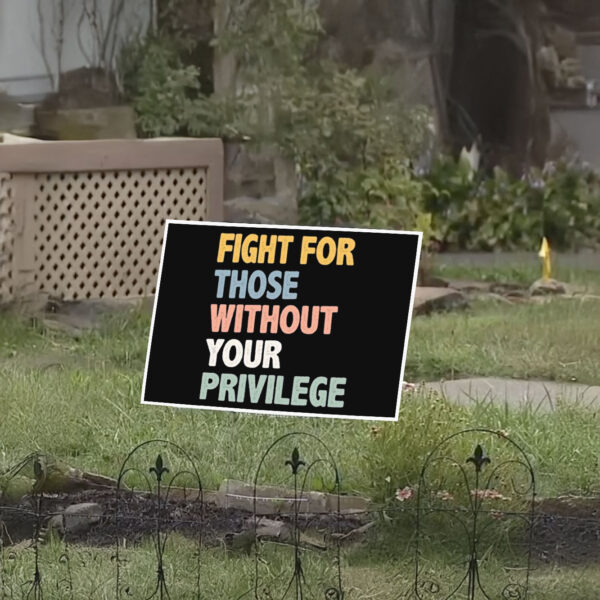 Fight For Those Without Your Privilege Yard Sign